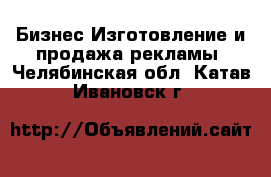 Бизнес Изготовление и продажа рекламы. Челябинская обл.,Катав-Ивановск г.